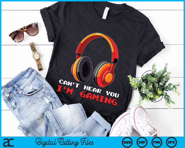 Can't Hear You I'm Gaming Gamer Accessories SVG PNG Digital Cutting Files