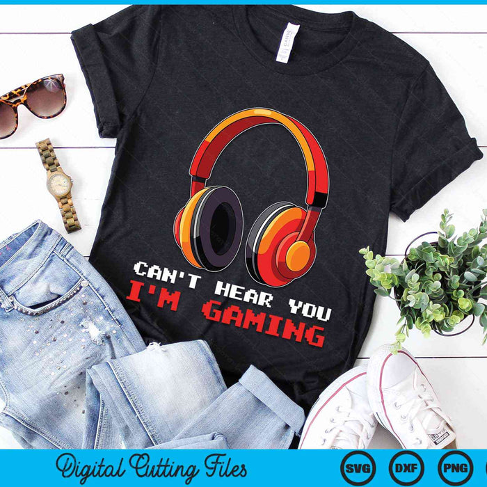 Can't Hear You I'm Gaming Gamer Accessories SVG PNG Digital Cutting Files