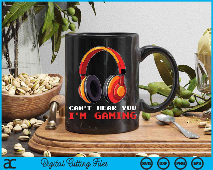 Can't Hear You I'm Gaming Gamer Accessories SVG PNG Digital Cutting Files