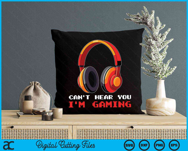 Can't Hear You I'm Gaming Gamer Accessories SVG PNG Digital Cutting Files