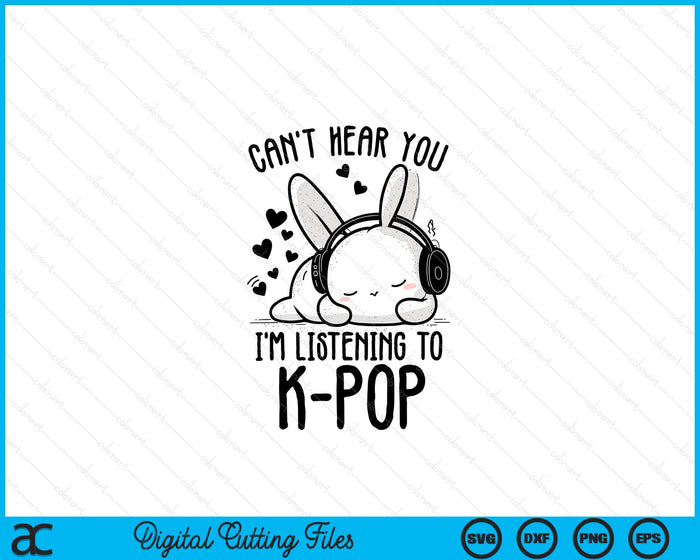 Can't Hear You I'm Listening Rabbit K-pop Merchandise SVG PNG Digital Printable Files