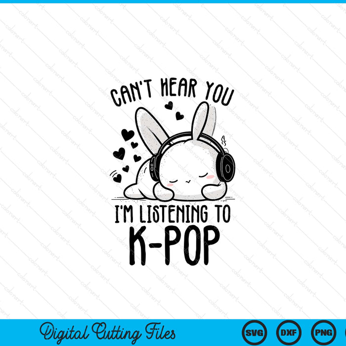 Can't hear you I'm listening rabbit k-pop merchandise SVG cut file