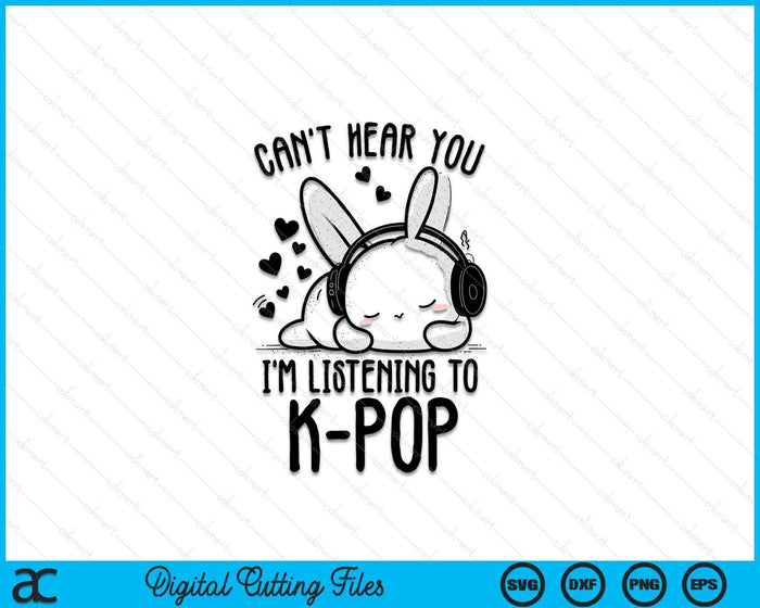 Can't Hear You I'm Listening Rabbit K-Pop Merchandise SVG PNG Digital Cutting Files