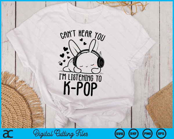 Can't Hear You I'm Listening Rabbit K-pop Merchandise SVG PNG Digital Printable Files