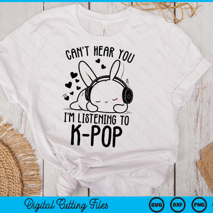 Can't Hear You I'm Listening Rabbit K-pop Merchandise SVG PNG Digital Printable Files