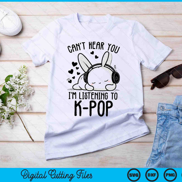 Can't Hear You I'm Listening Rabbit K-Pop Merchandise SVG PNG Digital Cutting Files