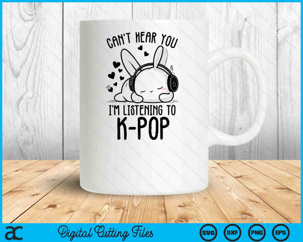 Can't Hear You I'm Listening Rabbit K-Pop Merchandise SVG PNG Digital Cutting Files