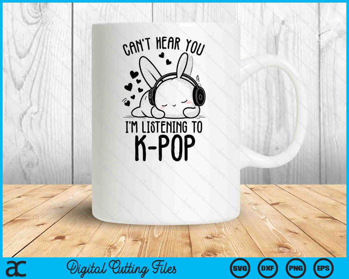 Can't Hear You I'm Listening Rabbit K-Pop Merchandise SVG PNG Digital Cutting Files
