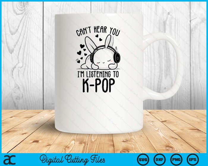 Can't Hear You I'm Listening Rabbit K-pop Merchandise SVG PNG Digital Printable Files