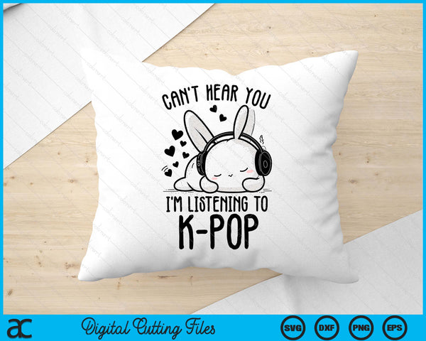 Can't Hear You I'm Listening Rabbit K-pop Merchandise SVG PNG Digital Printable Files