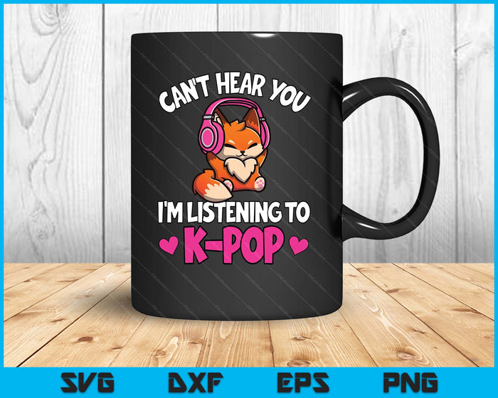 Can't Hear You I'm Listening To K-Pop Anime Lover Kpop Music SVG PNG Digital Printable Files