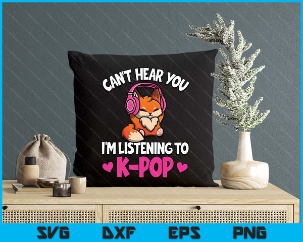 Can't Hear You I'm Listening To K-Pop Anime Lover Kpop Music SVG PNG Digital Printable Files