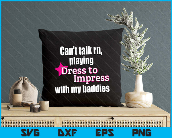 Can’t Talk Rn Playing Dress To Impress With My Baddies DTI SVG PNG Digital Printable Files