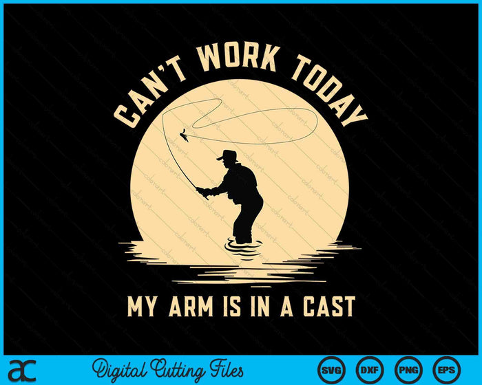 Can't Work Today My Arm Is In A Cast - Funny Fly Fishing SVG PNG Digital Cutting File