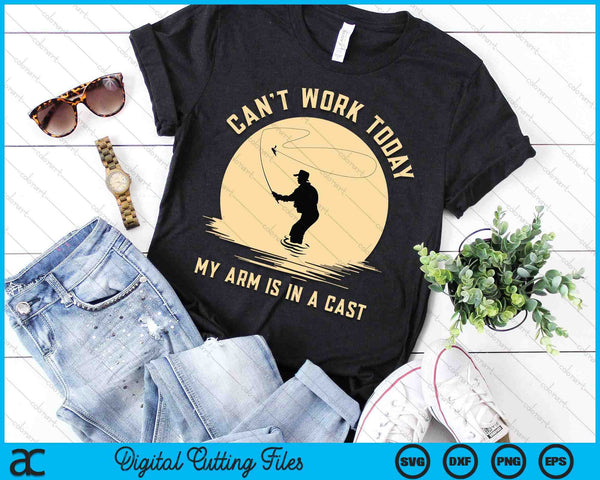 Can't Work Today My Arm Is In A Cast - Funny Fly Fishing SVG PNG Digital Cutting File