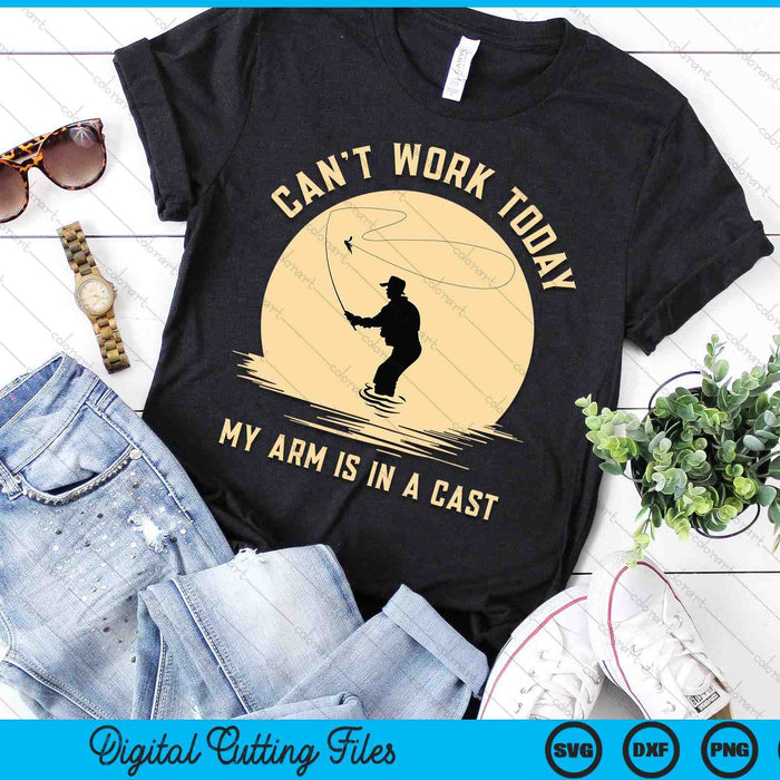 Can't Work Today My Arm Is In A Cast - Funny Fly Fishing SVG PNG Digital Cutting File