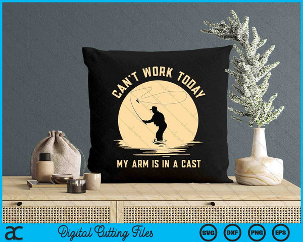 Can't Work Today My Arm Is In A Cast - Funny Fly Fishing SVG PNG Digital Cutting File