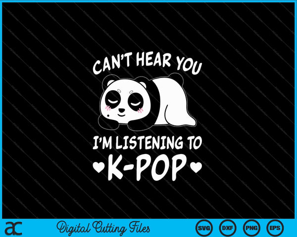 Can't Hear You I'm listening to K-Pop Merchandise SVG PNG Cutting Printable Files