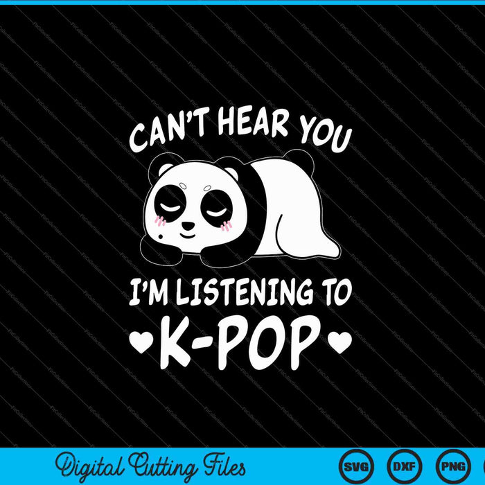 Can't Hear You I'm listening to K-Pop Merchandise SVG PNG Cutting Printable Files