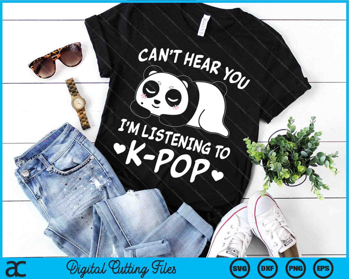 Can't Hear You I'm listening to K-Pop Merchandise SVG PNG Cutting Printable Files