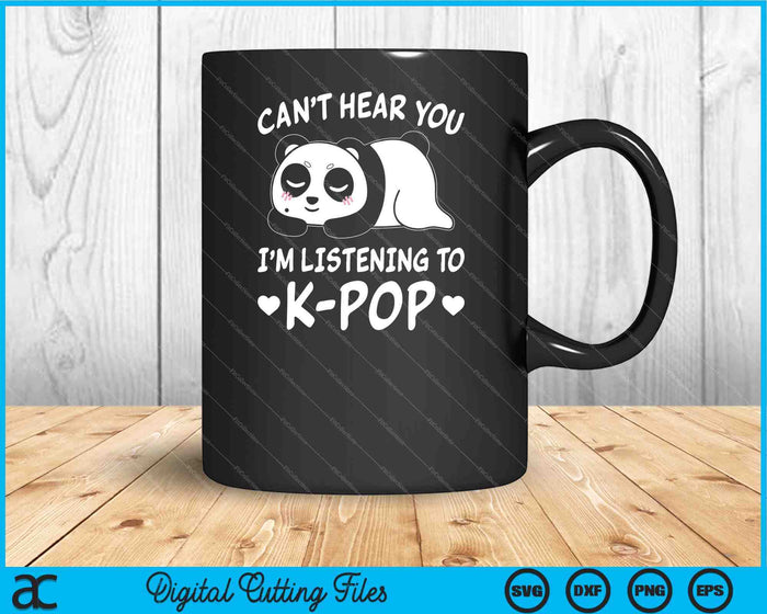 Can't Hear You I'm listening to K-Pop Merchandise SVG PNG Cutting Printable Files