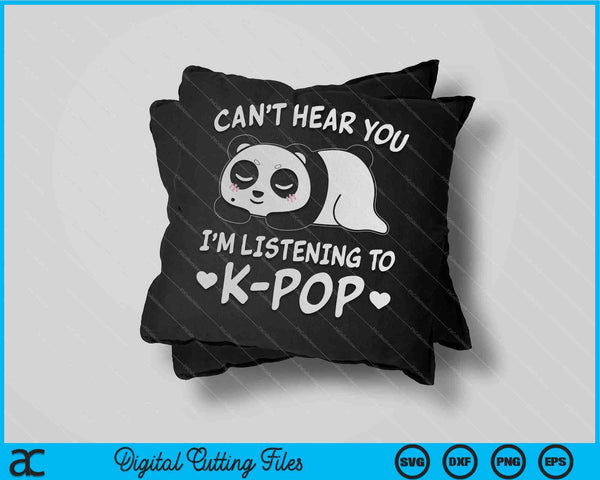 Can't Hear You I'm listening to K-Pop Merchandise SVG PNG Cutting Printable Files