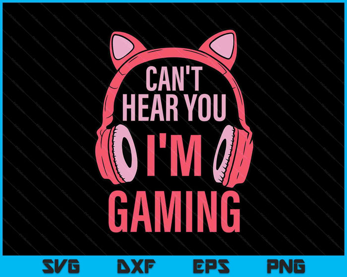 Cant Hear You Im Gaming Video Gamer SVG PNG Digital Printable Files