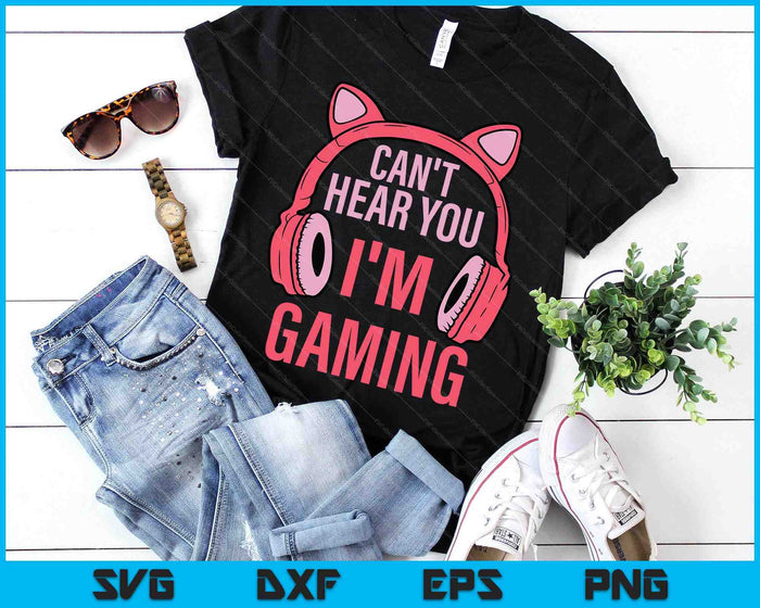 Cant Hear You Im Gaming Video Gamer SVG PNG Digital Printable Files