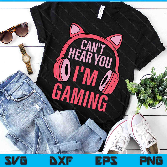 Cant Hear You Im Gaming Video Gamer SVG PNG Digital Printable Files