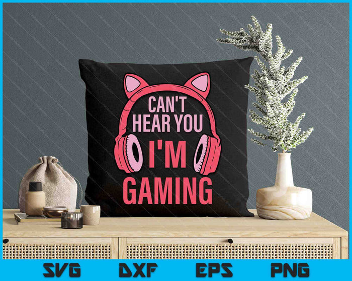 Cant Hear You Im Gaming Video Gamer SVG PNG Digital Printable Files