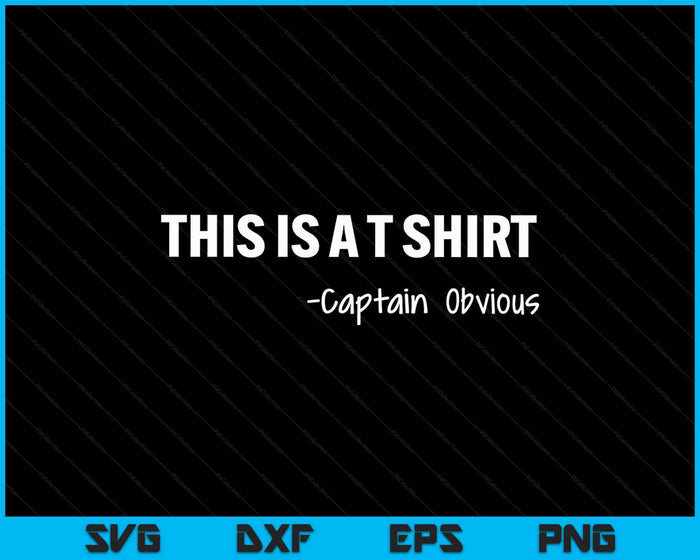 Captain Obvious Shirt This Is A T-Shirt Sarcasm Humor Tee SVG PNG Digital Cutting Files