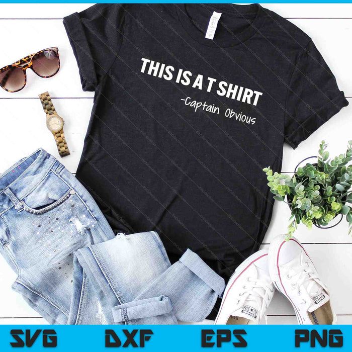 Captain Obvious Shirt This Is A T-Shirt Sarcasm Humor Tee SVG PNG Digital Cutting Files