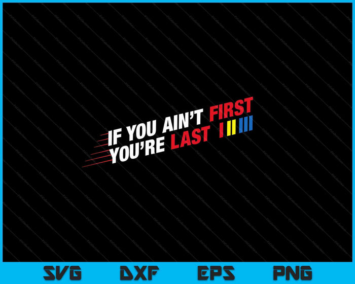 Car Racer Racing If You Ain't First You're Last SVG PNG Digital Cutting Files