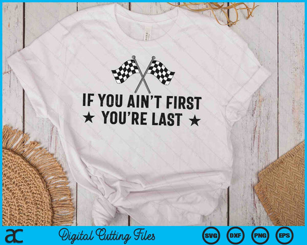 Car Racer Racing If You Ain't First You're Last SVG PNG Digital Cutting Files