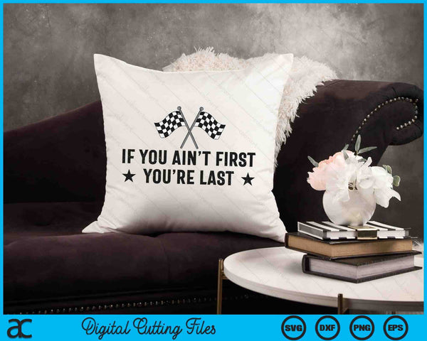 Car Racer Racing If You Ain't First You're Last SVG PNG Digital Cutting Files