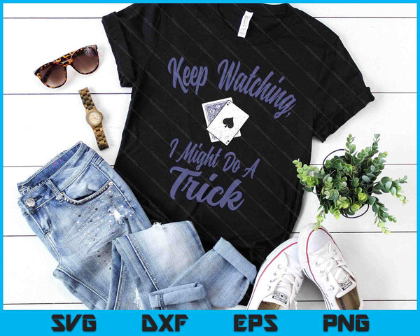 Card Tricks Shirt Magician Keep Watching I Might Do A Trick SVG PNG Digital Printable Files