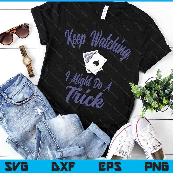 Card Tricks Shirt Magician Keep Watching I Might Do A Trick SVG PNG Digital Printable Files