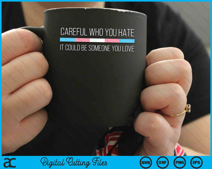 Careful Who You Hate It Could Be Someone You Love Transgender Flag SVG PNG Digital Cutting Files