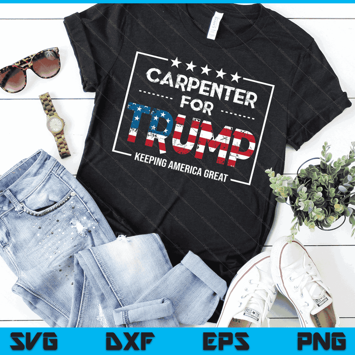 Carpenter For Trump Keeping America Great SVG PNG Digital Cutting Files