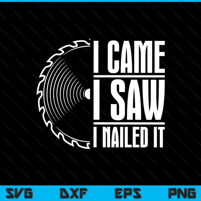 Carpenter woodworking woodworker I came I saw I nailed SVG cut file