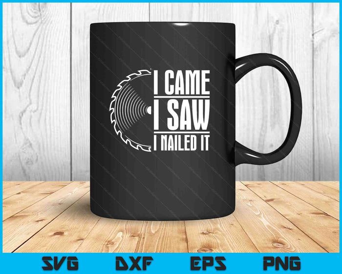 Carpenter Woodworking Woodworker I Came I Saw I Nailed SVG PNG Digital Printable Files