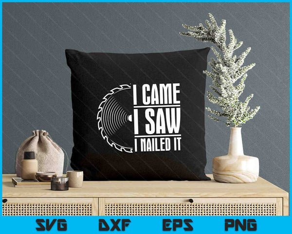 Carpenter Woodworking Woodworker I Came I Saw I Nailed SVG PNG Digital Printable Files