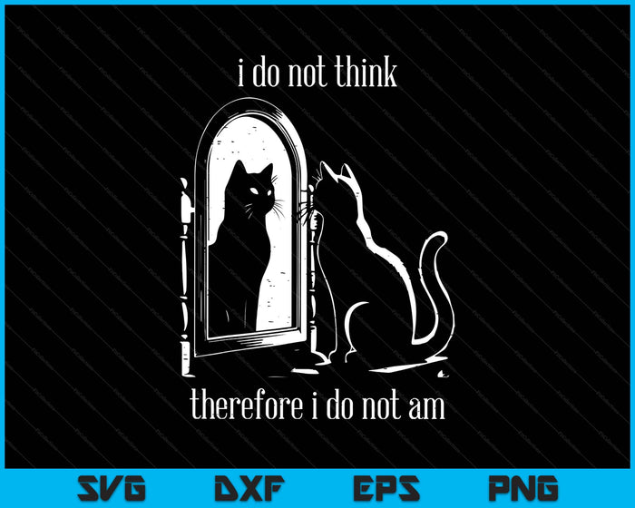 Cat I Do Not Think Therefore I Do Not Am Funny SVG PNG Digital Printable Files