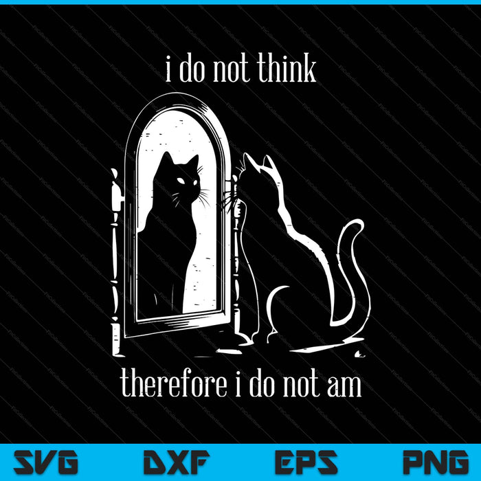 Cat I Do Not Think Therefore I Do Not Am Funny SVG PNG Digital Printable Files