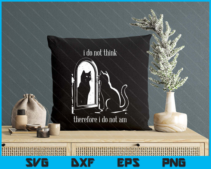 Cat I Do Not Think Therefore I Do Not Am Funny SVG PNG Digital Printable Files