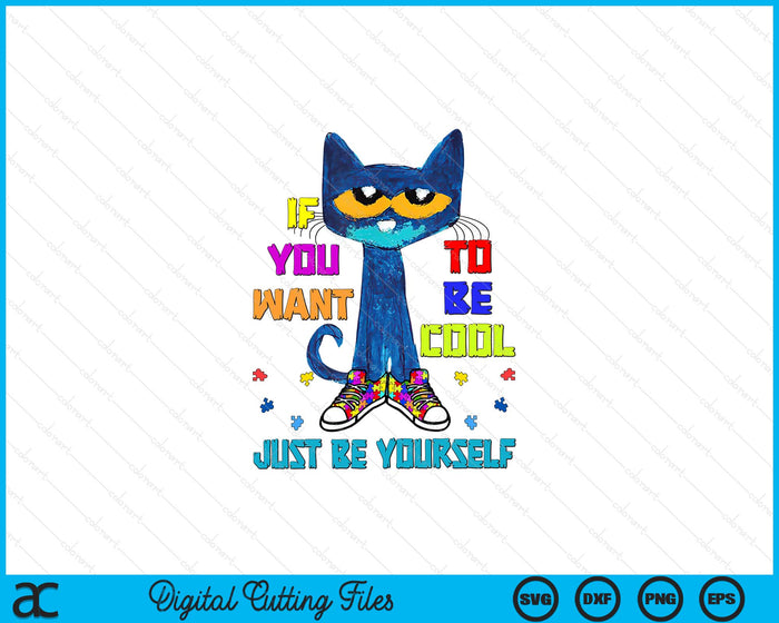 Cat If You Want To Be Cool Just Be Yourself Autism Warrior SVG PNG Digital Cutting Files