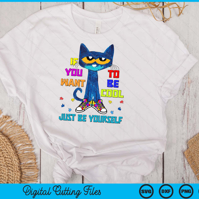 Cat If You Want To Be Cool Just Be Yourself Autism Warrior SVG PNG Digital Cutting Files