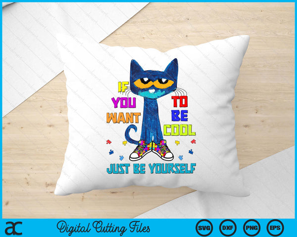 Cat If You Want To Be Cool Just Be Yourself Autism Warrior SVG PNG Digital Cutting Files