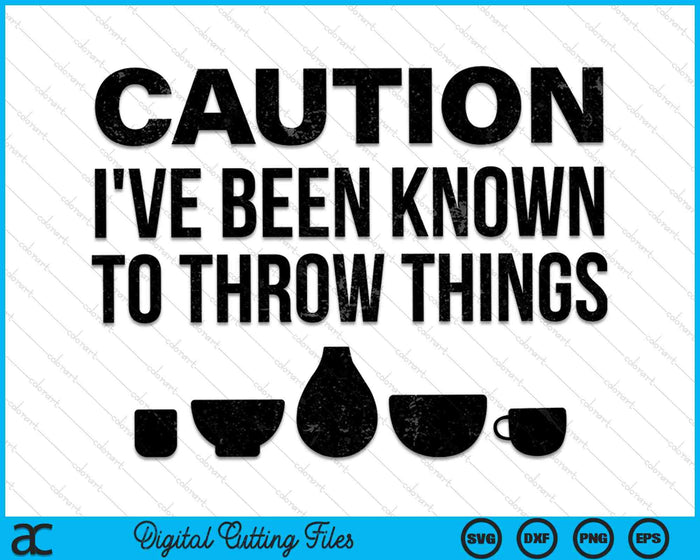 Caution I've Been Known To Throw Things Pottery Ceramics Artist SVG PNG Digital Cutting Files