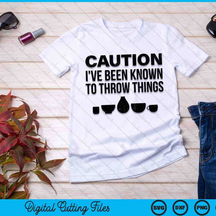 Caution I've Been Known To Throw Things Pottery Ceramics Artist SVG PNG Digital Cutting Files